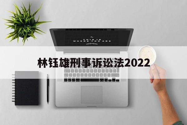 林钰雄刑事诉讼法2022(林钰雄刑事诉讼法上册读书笔记)