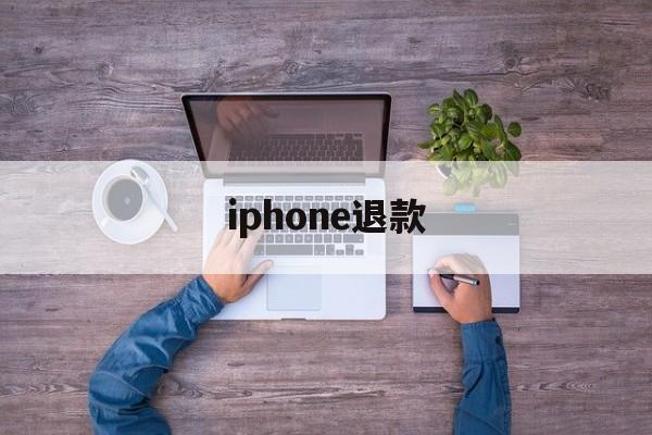 iphone退款(iphone退款申请教程)